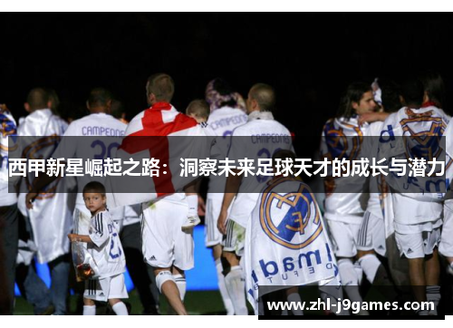 西甲新星崛起之路：洞察未来足球天才的成长与潜力