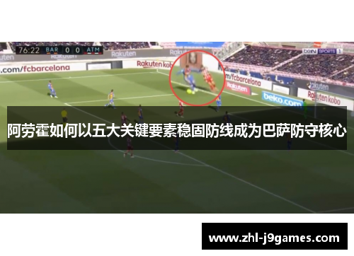 阿劳霍如何以五大关键要素稳固防线成为巴萨防守核心