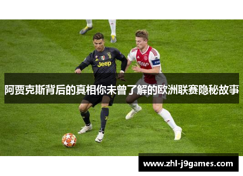 阿贾克斯背后的真相你未曾了解的欧洲联赛隐秘故事