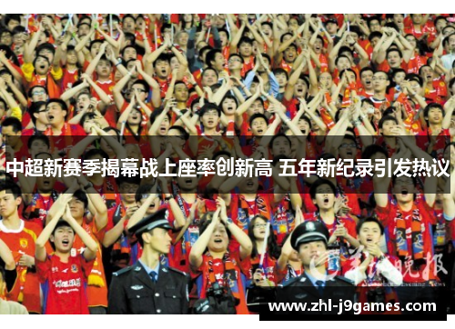 中超新赛季揭幕战上座率创新高 五年新纪录引发热议