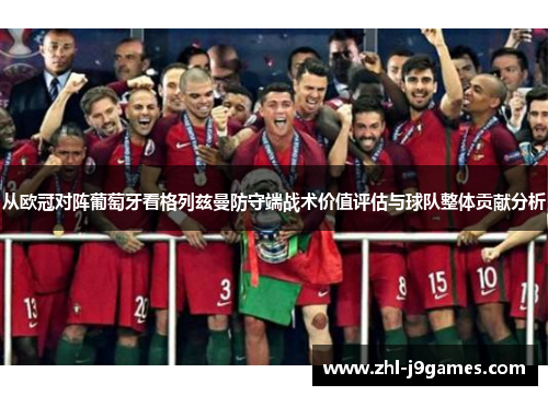 从欧冠对阵葡萄牙看格列兹曼防守端战术价值评估与球队整体贡献分析