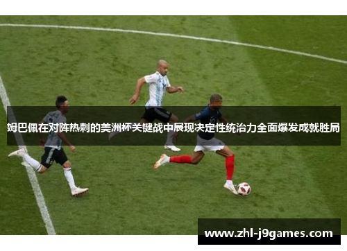 姆巴佩在对阵热刺的美洲杯关键战中展现决定性统治力全面爆发成就胜局 姆巴佩在对阵热刺的美洲杯关键战中展现决定性统治力全面爆发成就胜局